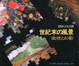 世紀末の風景 微視と幻影　北海道・今日の美術