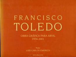 Francisco Toledo: Obra Gráfica para Arvil 1974 - 2001