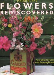 Flowers Rediscovered: New Ideas For　Using and Enjoying Flowers (ハードカバー)