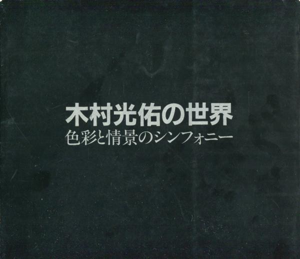 木村光佑の世界 色彩と情景のシンフォニー 木村パーソナルスペース編 古本 中古本 古書籍の通販は 日本の古本屋 日本の古本屋