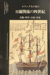 オランダ人の見た日蘭関係の四世紀 芸術・科学・言語・交易 