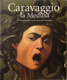 Caravaggio. La Medusa　カラヴァッジオ
Lo splendore degli scudi da parata del Cinquecento