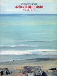 兵庫の絵画100年展 : 芸術は時を越えて 
　: 神戸新聞創刊100周年記念
