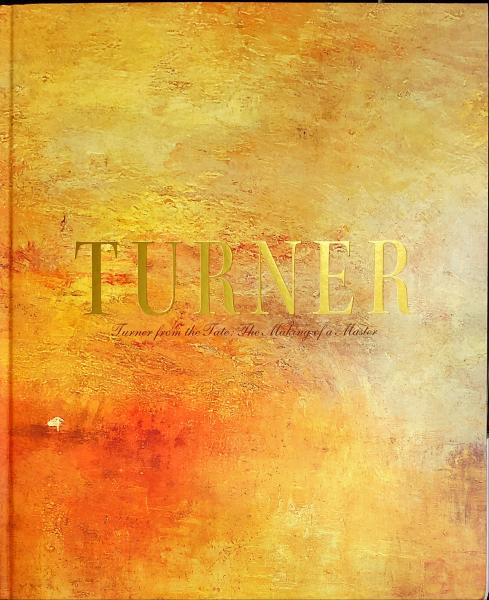 ターナー展 = Turner : Turner from the Tate: the making of a master