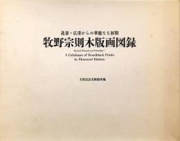 牧野宗則木版画図録 : 北斎・広重からの華麗なる展開 : 太田記念美術館所蔵/	Beyond Hokusai and Hiroshige A Catalogue of Woodblock Prints by Munenori Makino