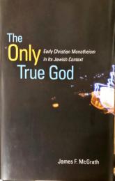 The Only True God: Early Christian Monotheism in Its Jewish Context (ハードカバー）