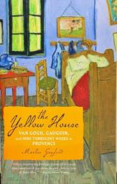 The Yellow House: Van Gogh, Gauguin, and Nine Turbulent Weeks in Provence