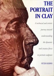 The Portrait in Clay: A Technical, Artistic, and Philosophical Journey Toward Understanding the Dynamic and Creative Forces in Portrait Sculpture