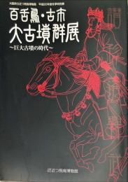 百舌鳥・古市大古墳群展 : 巨大古墳の時代 : 大阪府立近つ飛鳥博物館平成20年度冬季特別展