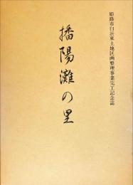 播陽灘の里 : 姫路市白浜東土地区画整理事業完工記念誌
「完工記念誌編」「史料編」に分冊刊行　付 (地図3枚及び別冊 袋入)