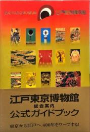 江戸東京博物館　総合案内公式ガイドブック　：　東京から江戸へ、４００年をワープする！