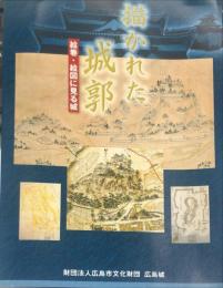 描かれた城郭－絵巻・絵図に見る城－ : 平成１６年度広島城企画展