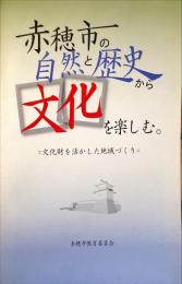 赤穂市の自然と歴史から文化を楽しむ。 : 文化財を活かした地域づくり