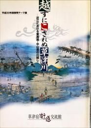 越すにこされぬ草津川 : 近江における東海道・中山道の川越し 平成20年度春季テーマ展