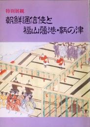 朝鮮通信使と福山藩港・鞆の津 : 特別展観