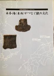 日本海(東海)がつなぐ鉄の文化 : 日韓合同鉄器文化シンポジウム
