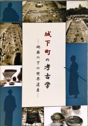 城下町の考古学 : 地面の下の世界遺産