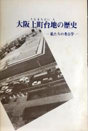 大阪上町台地の歴史 : 私たちの考古学 ＜展観目録 81号＞　第84回特別展