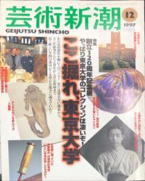 芸術新潮　1997年12月号 通巻576号　特集　創立１２０周年記念展　ここ掘れ、東京大学