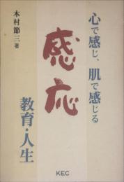 心で感じ、肌で感じる感応教育・感応人生