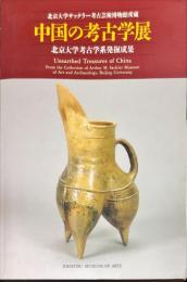 中国の考古学展 : 北京大学考古学系発掘成果 : 北京大学サックラー考古芸術博物館所蔵