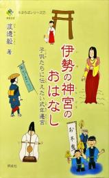 伊勢の神宮のおはなし : 子供たちに伝えたい式年遷宮　まほろばシリーズ