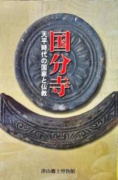 国分寺 : 天平時代の国家と仏教　　津山郷土博物館特別展図録第14