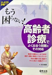 もう困らない!高齢者診療でよく出合う問題とその対応 : 検査や治療はどこまで必要?患者・家族に満足してもらうには?外来・病棟・在宅・施設ですぐに役立つ実践ポイント　　　ジェネラル診療シリーズ