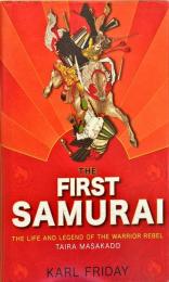 THE FIRST SAMURAI THE LIFE AND LEGEND OF THE WARRIOR REBEL TAIRA MASAKADO
