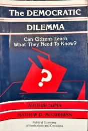 The Democratic Dilemma : Can Citizens Learn What They Need to Know? (Political Economy of Institutions and Decisions)