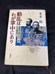 動乱はわが掌中にあり : 情報将校明石元二郎の日露戦争