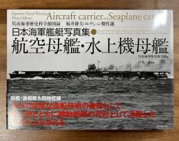 日本海軍艦艇写真集 航空母艦・水上機母艦　呉市海事歴史科学館図録　福井静夫コレクション傑作選