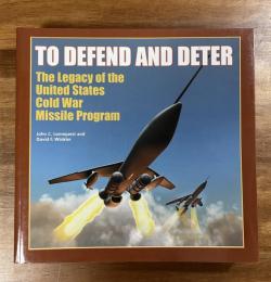 TO DEFEND AND DETER The Legacy of the United States Cold War Missile Program
