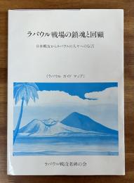 ラバウル戦場の鎮魂と回顧　日本戦友からラバウルの人々への伝言（ラバウル　ガイド　マップ）