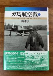 ガ島航空戦　上　ガダルカナル島上空の日米航空決戦、昭和17年8月−10月