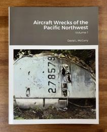 Aircraft Wrecks of the Pacific Nortwest Volume1