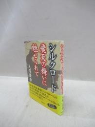 シルクロードー　飛天の舞いに魅せられて