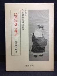 江戸の世に遊ぶ : 生田耕作所蔵書画展 : 一周忌記念