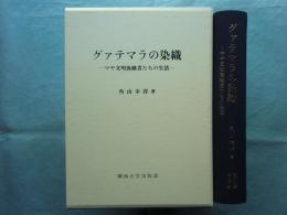 グァテマラの染織　マヤ文明後継者たちの生活