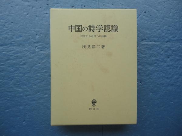中国の詩学認識 中世から近世への転換 浅見洋二 古本 中古本 古書籍の通販は 日本の古本屋 日本の古本屋