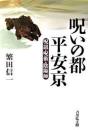 呪いの都平安京 : 呪詛・呪術・陰陽師