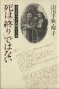 死は「終り」ではない : 山川千秋・ガンとの闘い一八〇日