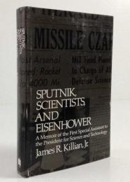 Sputnik, Scientists, and Eisenhower : A Memoir of the First Special Assistant to the President for Science and Technology