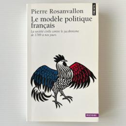 Le Modèle politique français : La société civile contre le jacobinisme de 1789 à nos jours