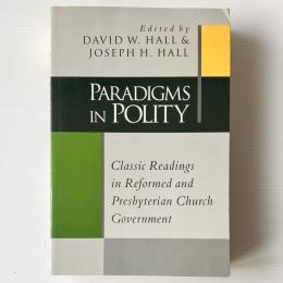 Paradigms in Polity: Classic Readings in Reformed and Presbyterian Church Government