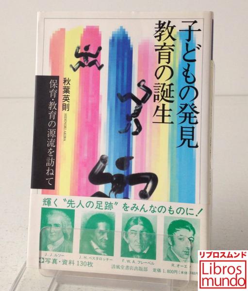 子どもの発見 教育の誕生 保育 教育の源流を訪ねて 秋葉英則 著 リブロス ムンド 古本 中古本 古書籍の通販は 日本の古本屋 日本 の古本屋