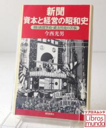 新聞資本と経営の昭和史 : 朝日新聞筆政・緒方竹虎の苦悩