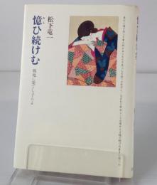 憶ひ続けむ : 戦地に果てし子らよ