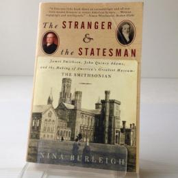 The Stranger and the Statesman: James Smithson, John Quincy Adams, and the Making of America's Greatest Museum: The Smithsonian
