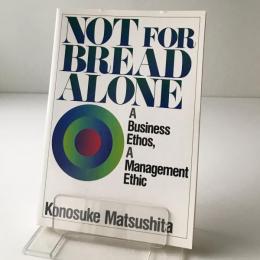 Not for bread alone： a business ethos, a management ethic
